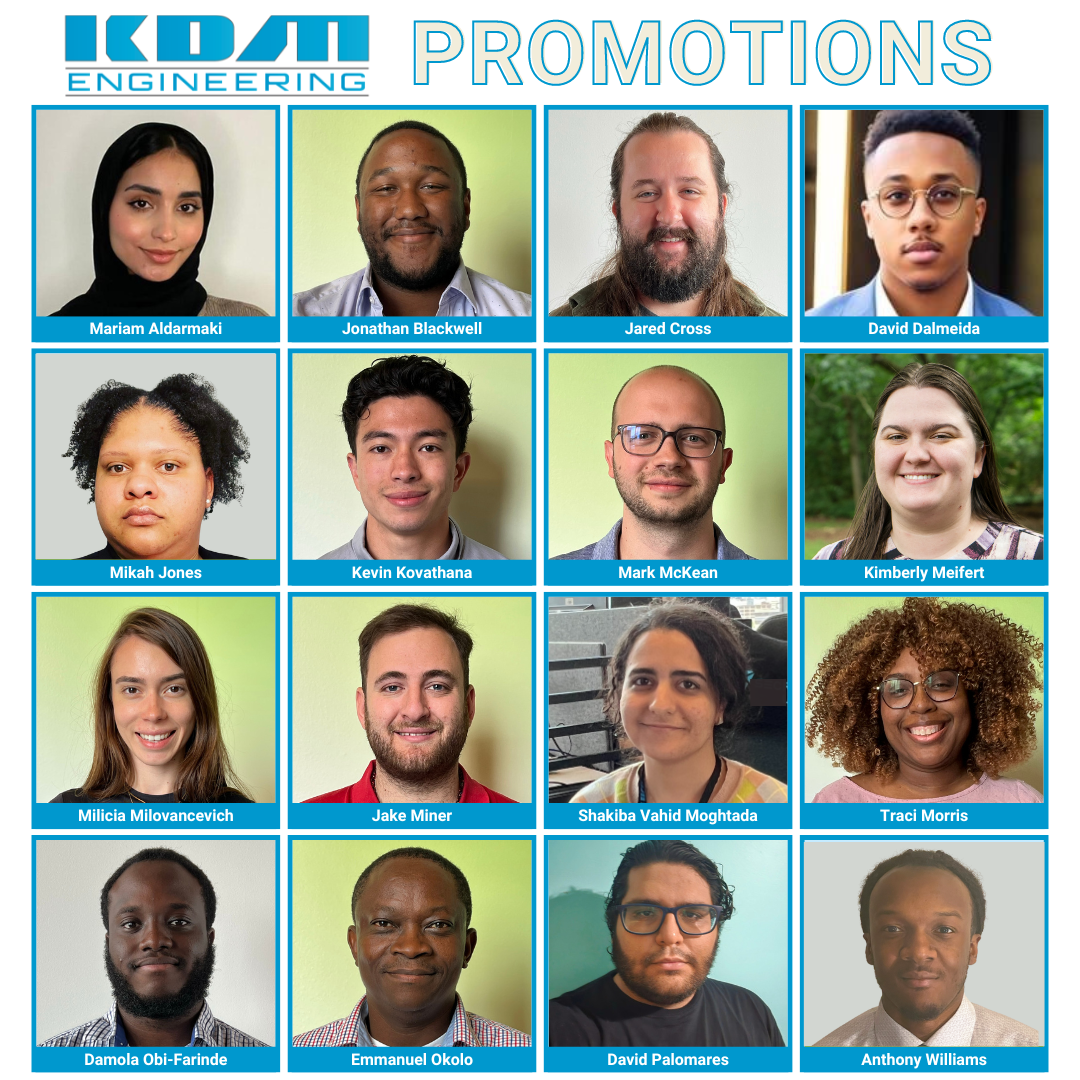 KDM Engineering new promotions include Mariam Aldarmaki, Jonathan Blackwell, Jared Cross, David Dalmeida, Mikah Jones, Kevin Kovathana, Mark McKean, Kimberly Meifert, Milicia Milovancevich, Jake Miner, Shakiba Vahid Moghtada, Traci Morris, Damola Obi-Farinde, Emmanuel Okolo, David Palomares, Anthony Williams